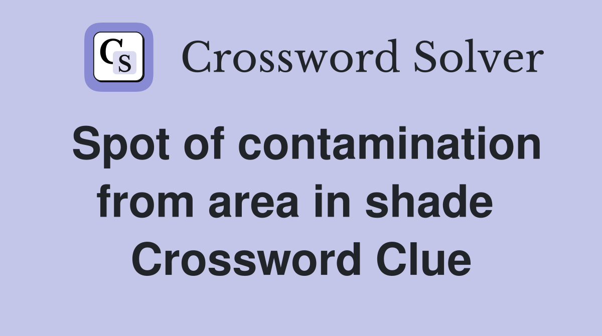 Spot of contamination from area in shade  Crossword Clue