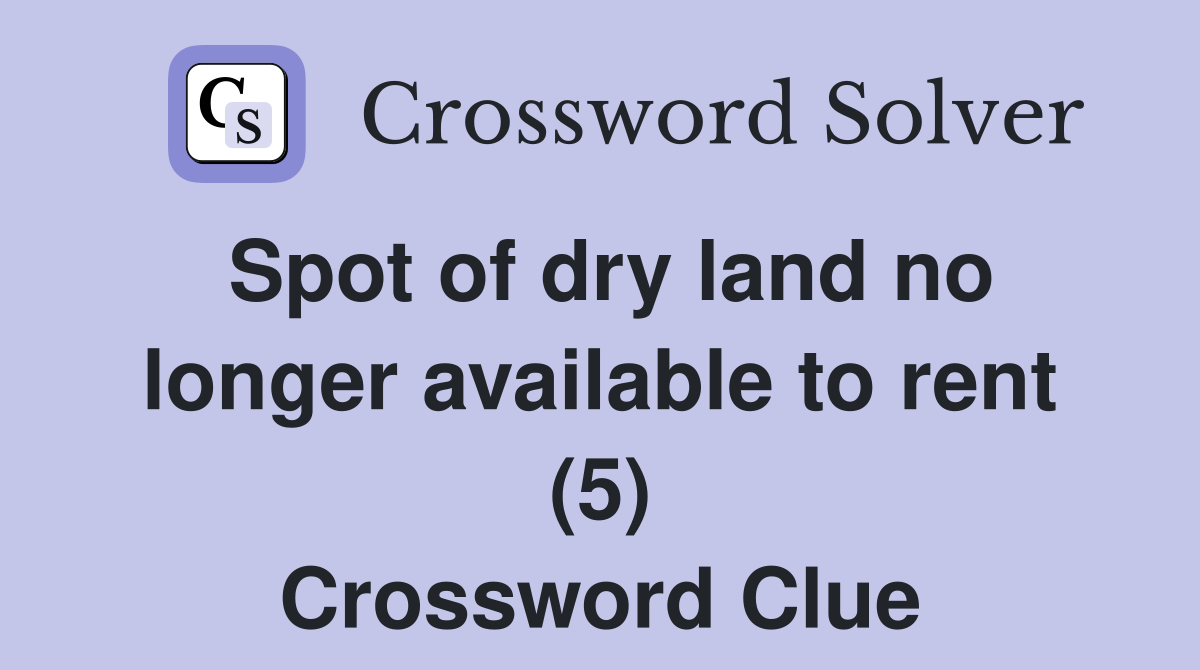 Spot of dry land no longer available to rent (5) Crossword Clue