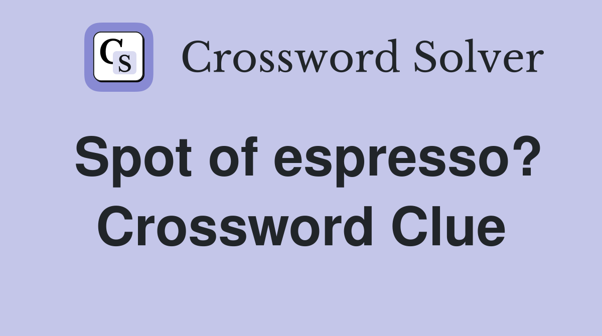Spot of espresso? Crossword Clue