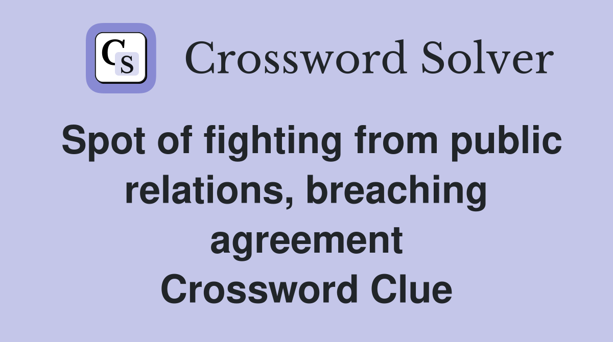 Spot of fighting from public relations, breaching agreement Crossword Clue