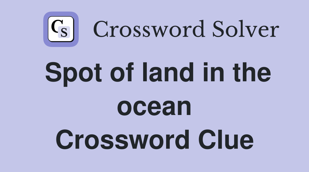 Spot of land in the ocean Crossword Clue