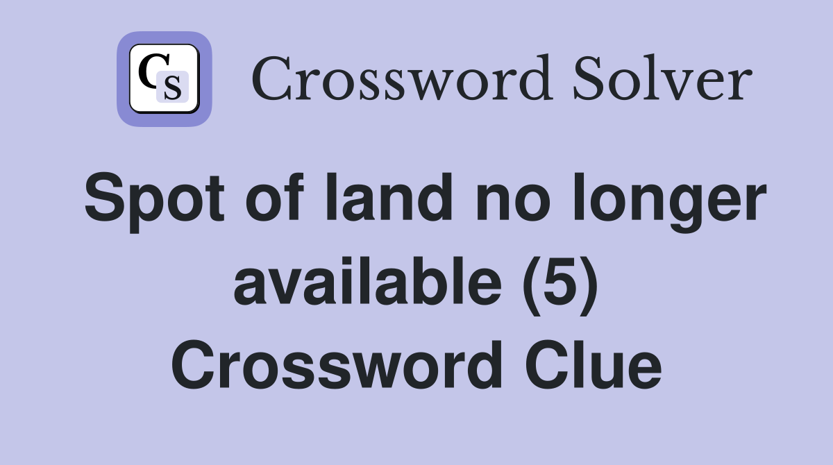 Spot of land no longer available (5) Crossword Clue