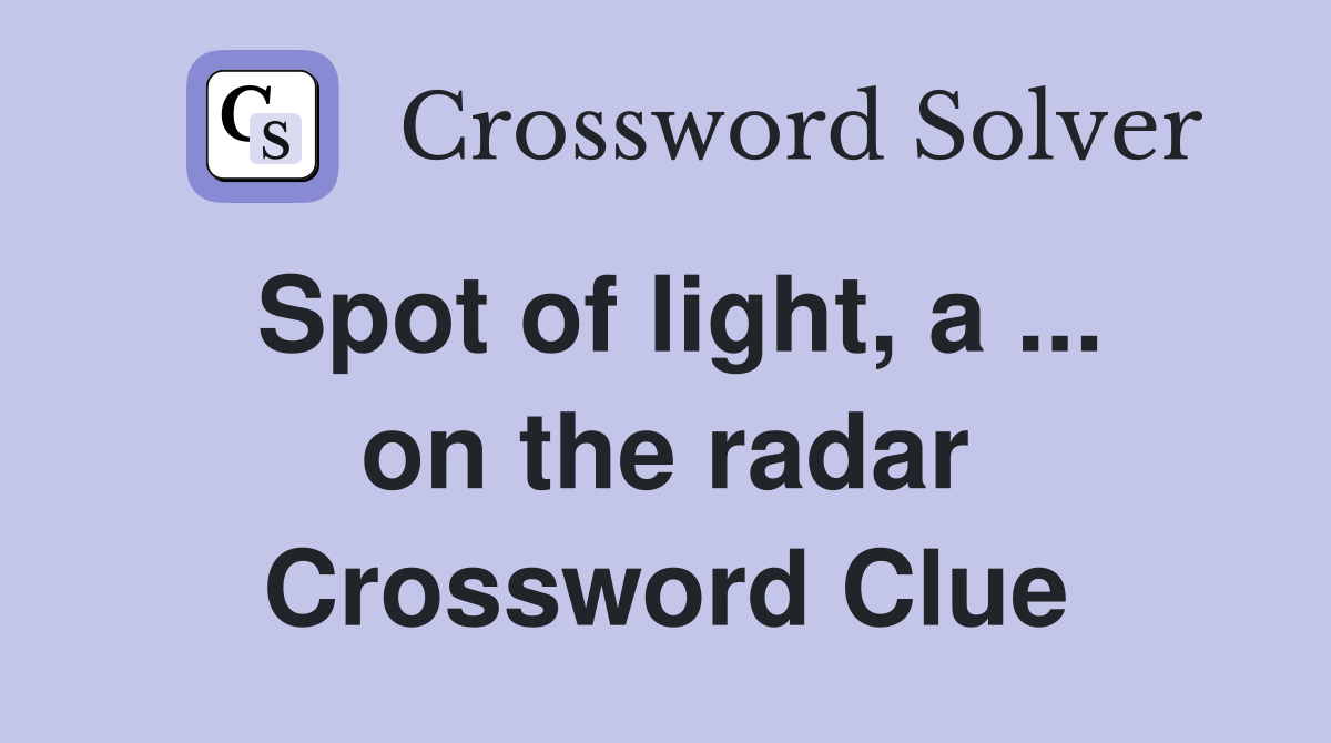 Spot of light, a ... on the radar Crossword Clue