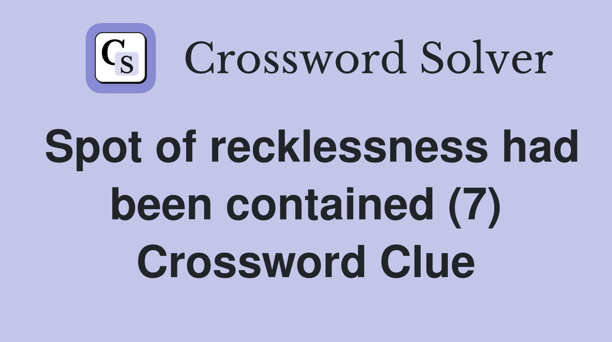 Spot of recklessness had been contained (7) Crossword Clue