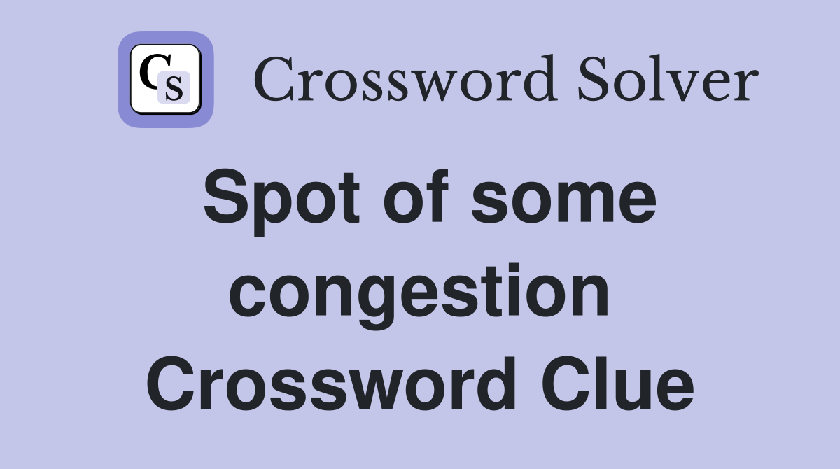Spot of some congestion Crossword Clue