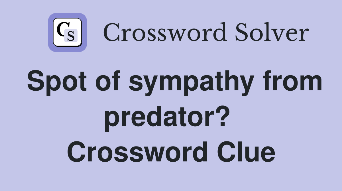 Spot of sympathy from predator?  Crossword Clue