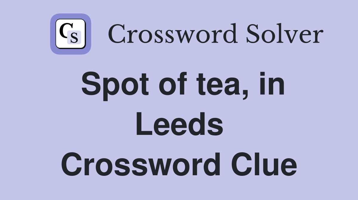 Spot of tea, in Leeds Crossword Clue