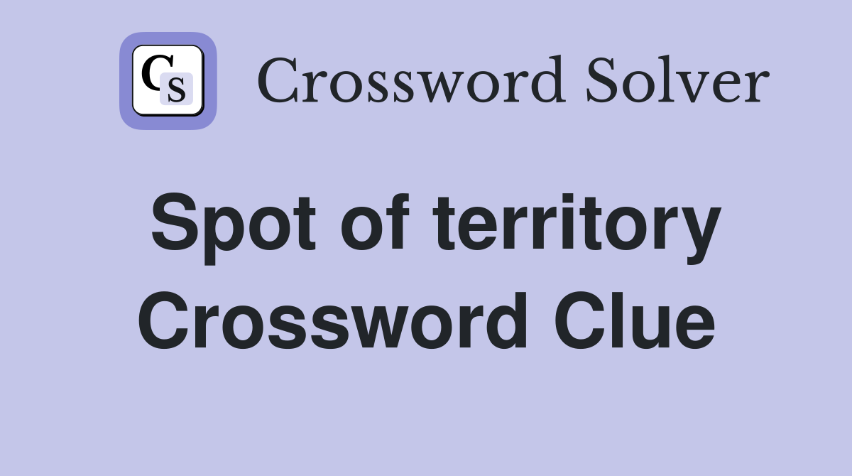 Spot of territory Crossword Clue