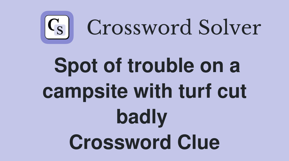 Spot of trouble on a campsite with turf cut badly  Crossword Clue