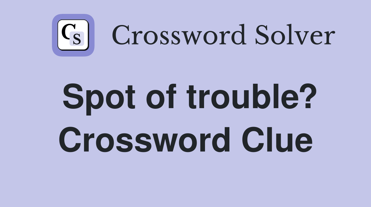 Spot of trouble? Crossword Clue