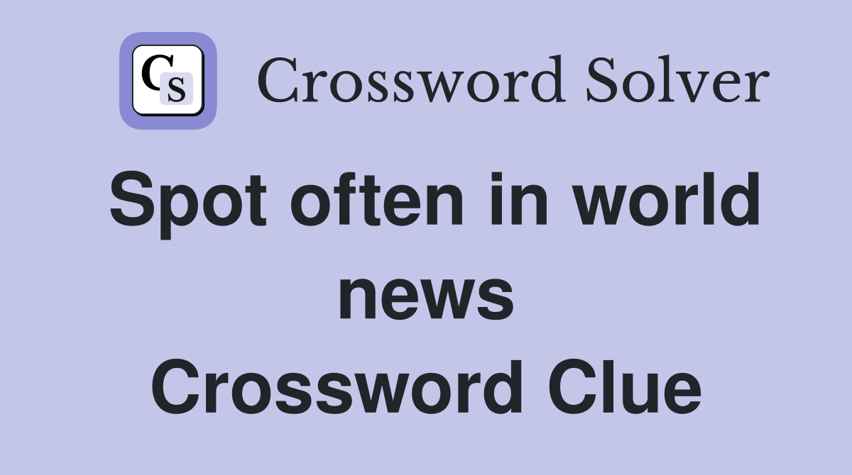 Spot often in world news Crossword Clue