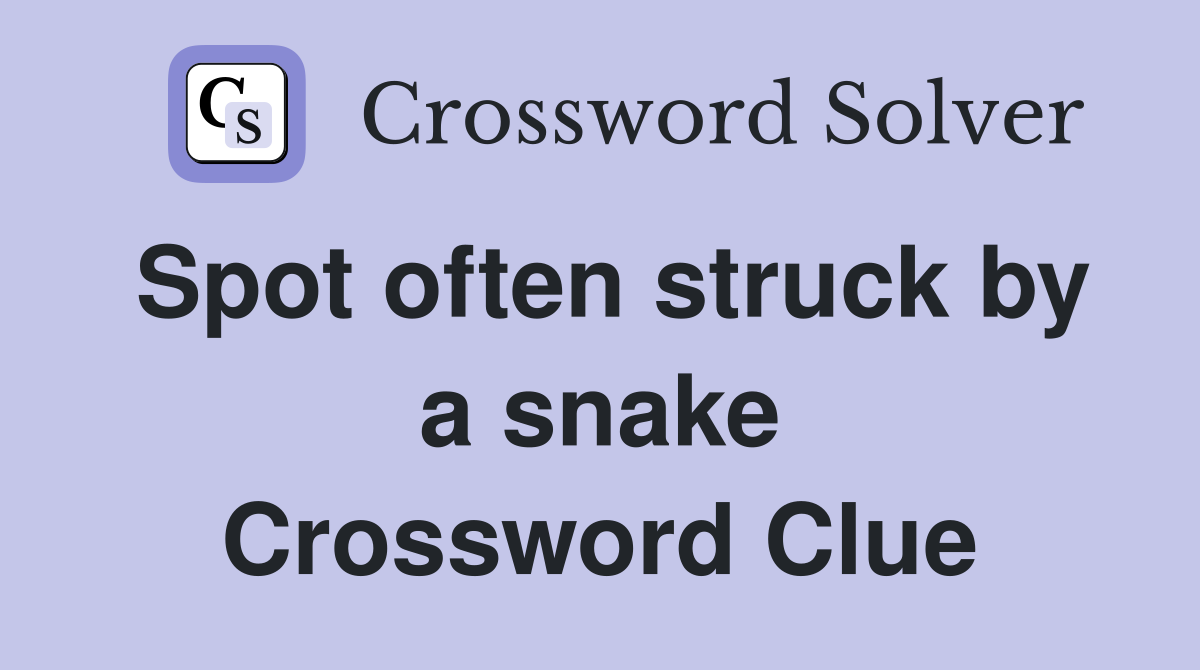 Spot often struck by a snake Crossword Clue