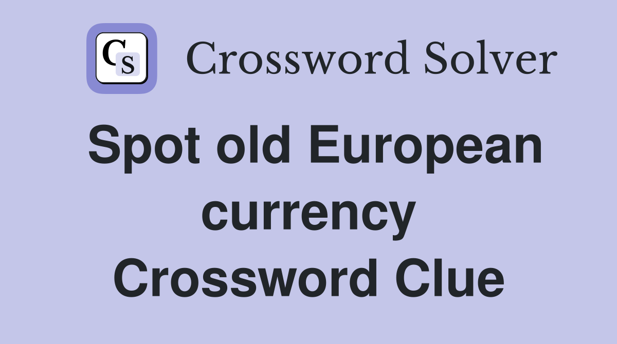 Spot old European currency Crossword Clue