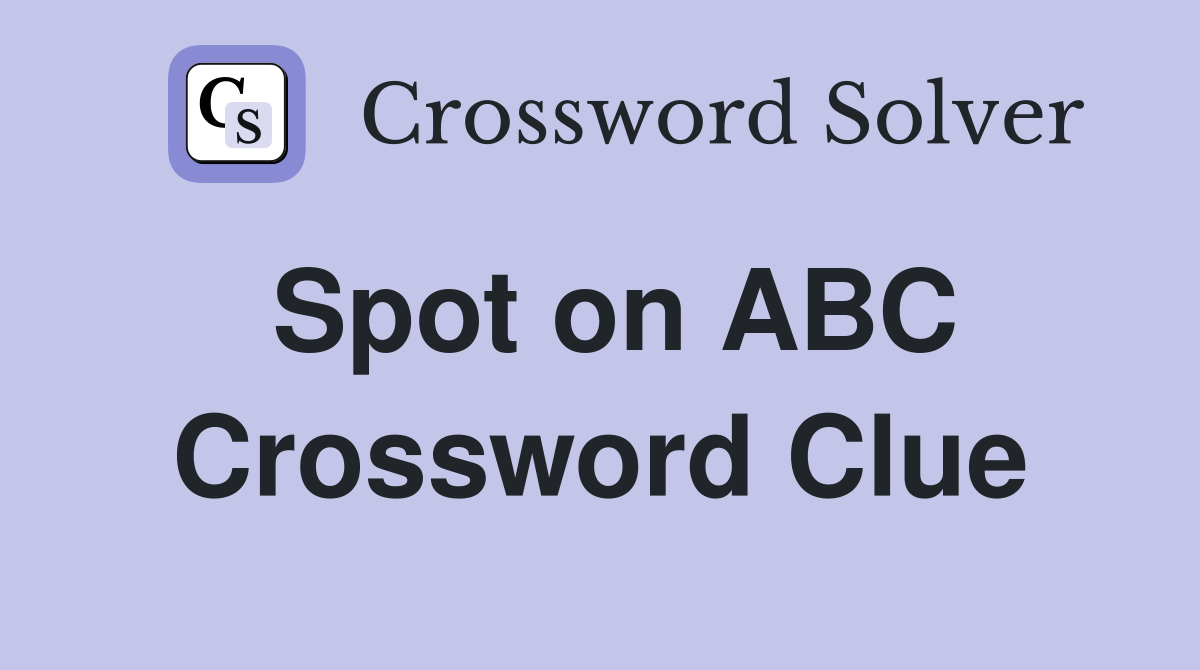 Spot on ABC Crossword Clue