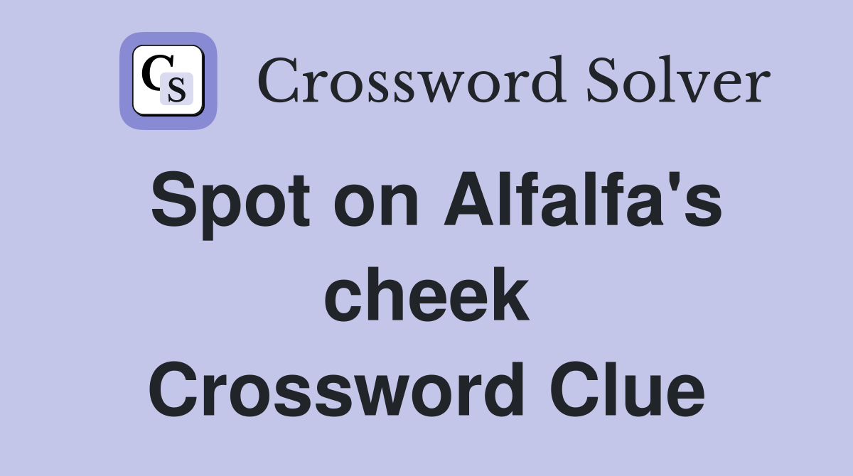 Spot on Alfalfa's cheek Crossword Clue