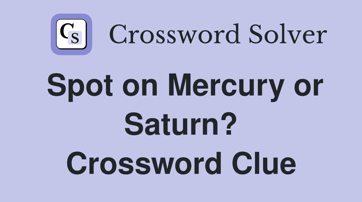 Spot on Mercury or Saturn? Crossword Clue