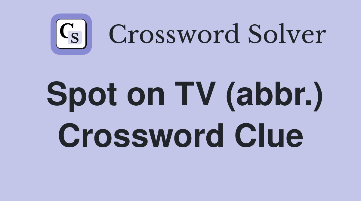 Spot on TV (abbr.) Crossword Clue