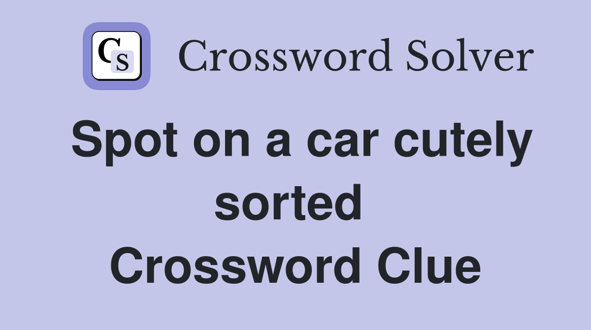 Spot on a car cutely sorted  Crossword Clue