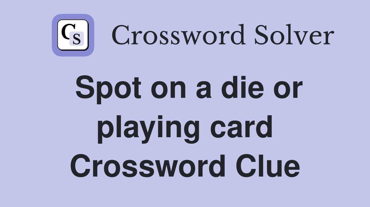 Spot on a die or playing card Crossword Clue