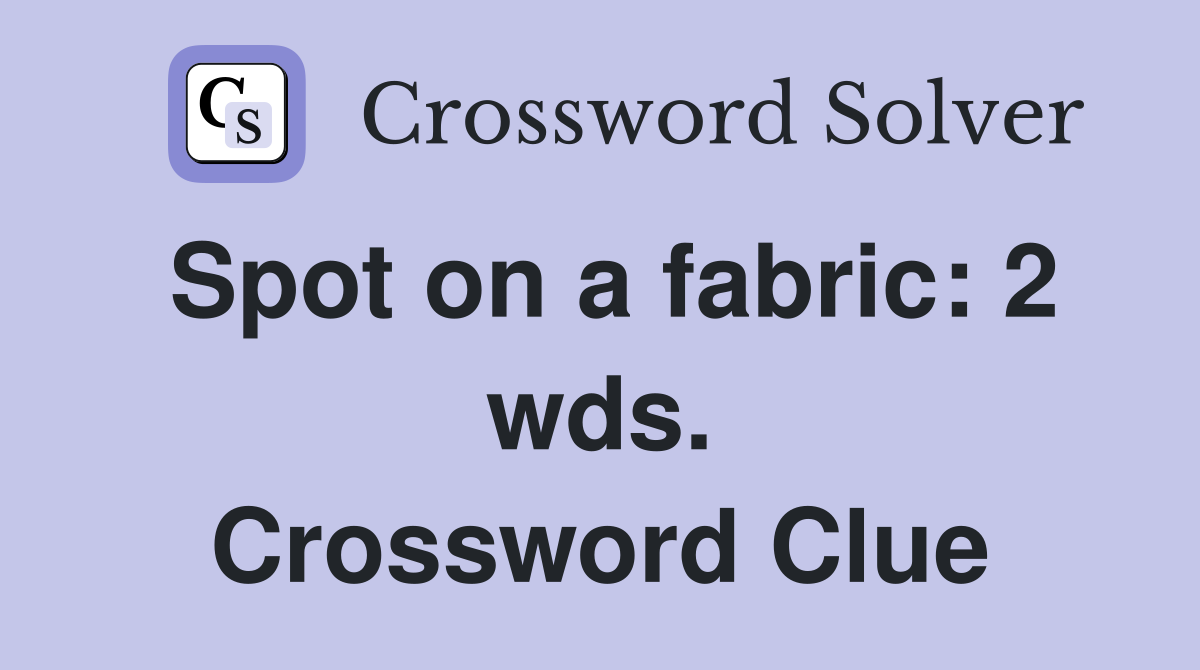 Spot on a fabric: 2 wds. Crossword Clue