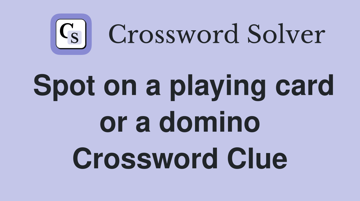 Spot on a playing card or a domino Crossword Clue
