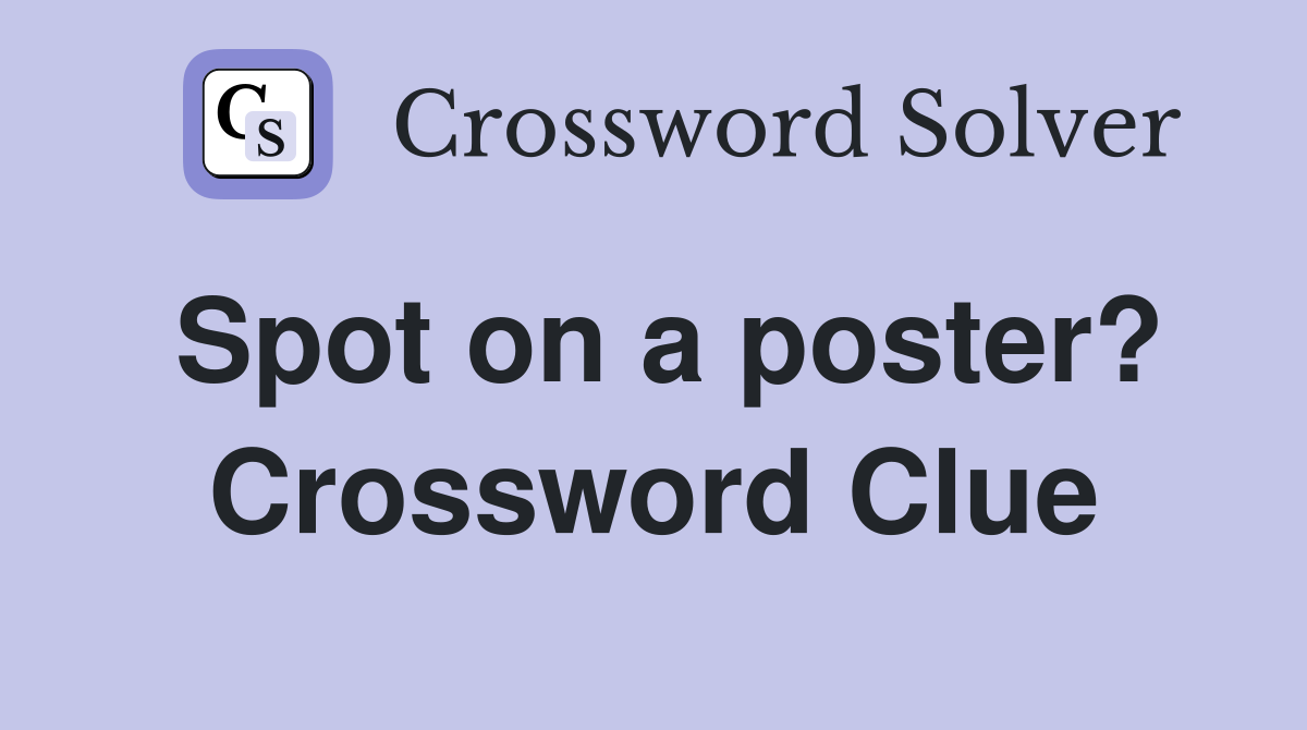 Spot on a poster? Crossword Clue