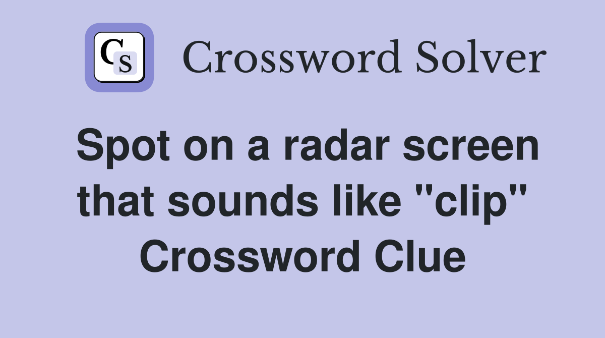 Spot on a radar screen that sounds like "clip" Crossword Clue