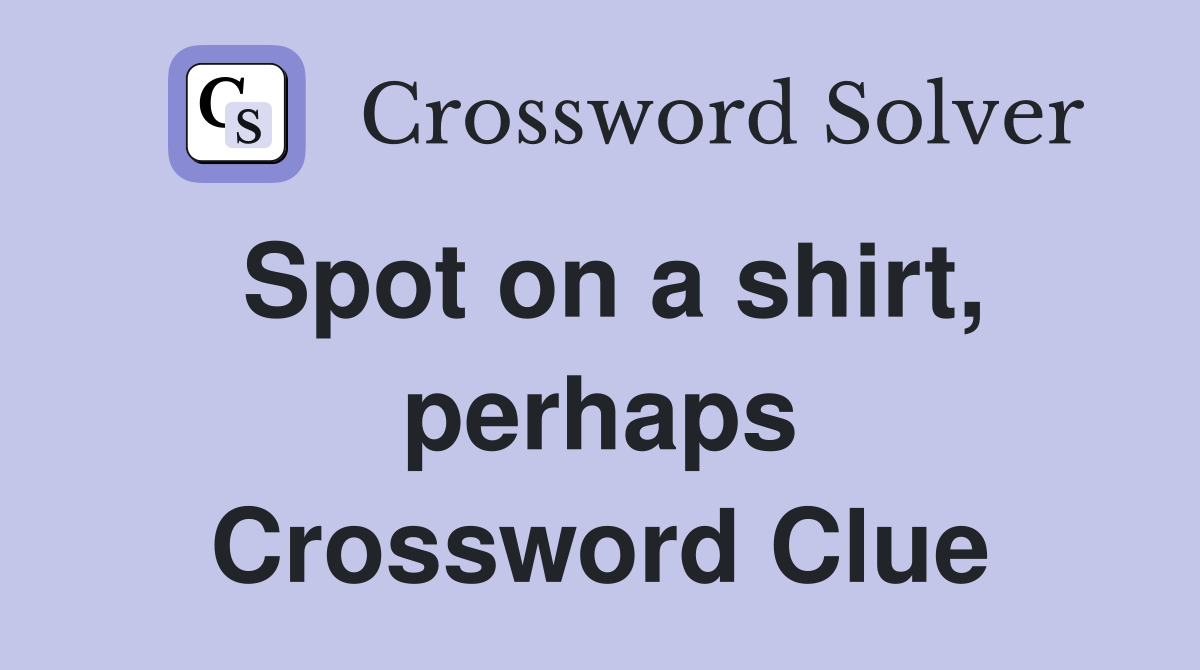 Spot on a shirt, perhaps Crossword Clue
