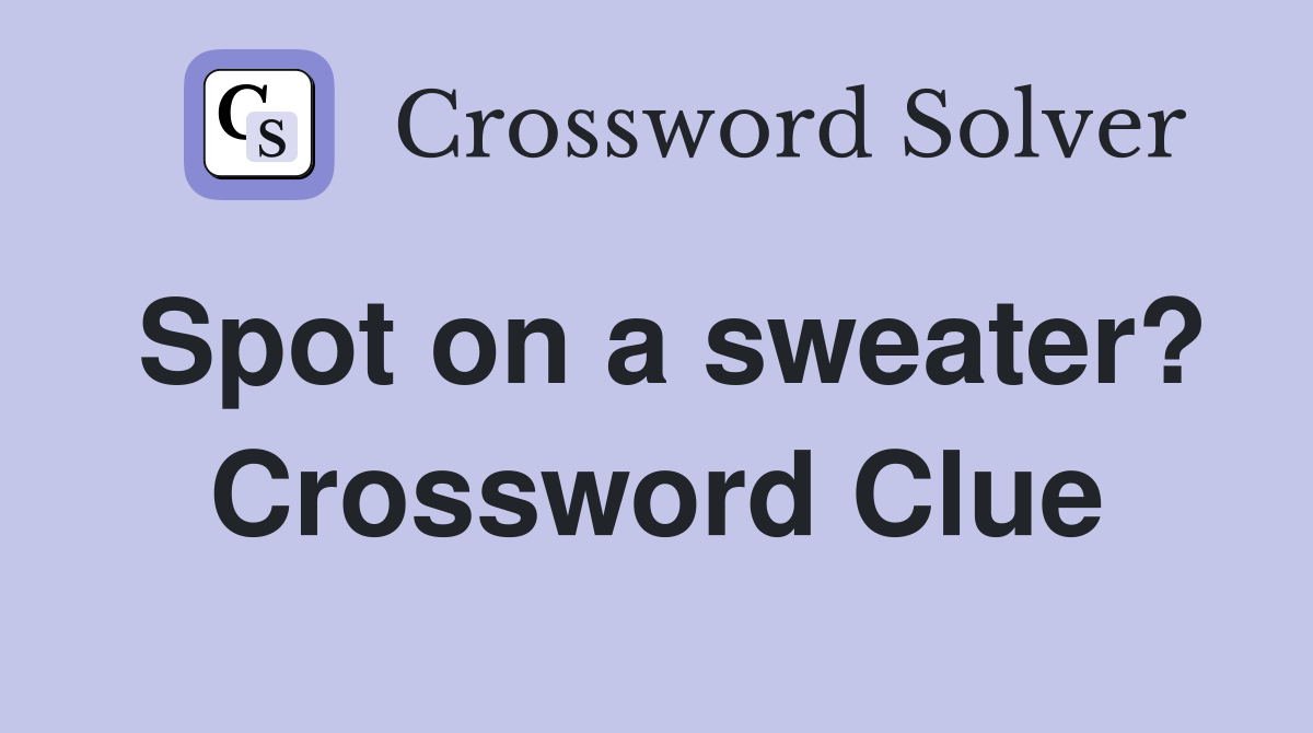 Spot on a sweater? Crossword Clue