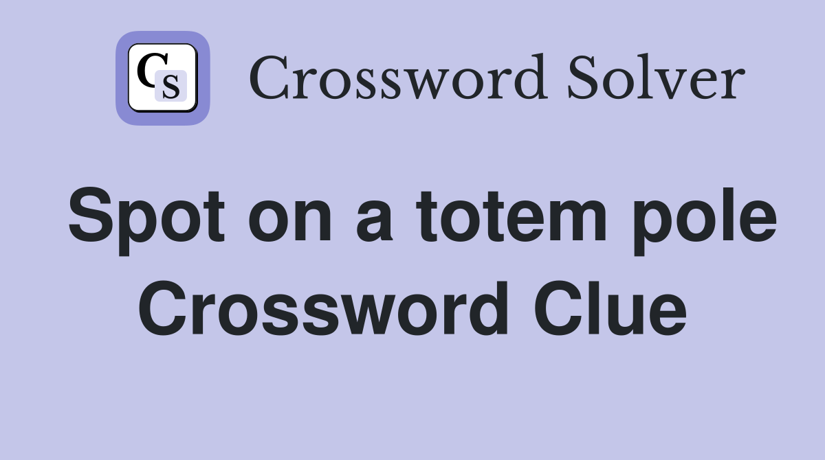 Spot on a totem pole Crossword Clue