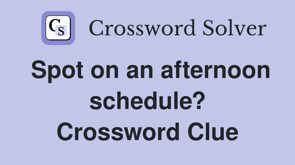 Spot on an afternoon schedule? Crossword Clue