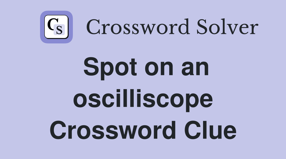 Spot on an oscilliscope Crossword Clue