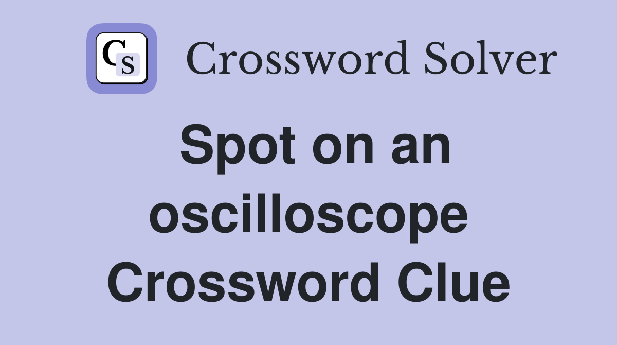 Spot on an oscilloscope Crossword Clue
