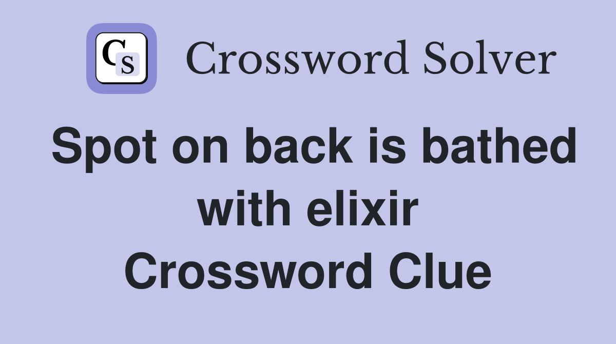 Spot on back is bathed with elixir Crossword Clue
