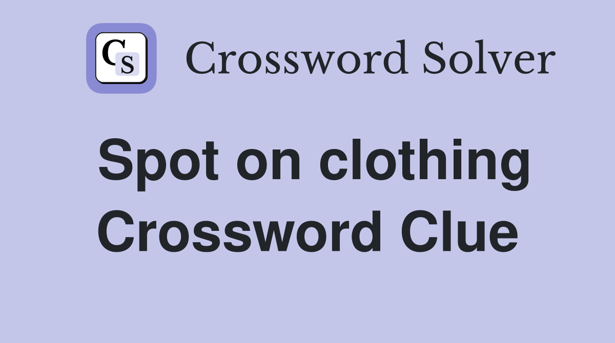 Spot on clothing Crossword Clue