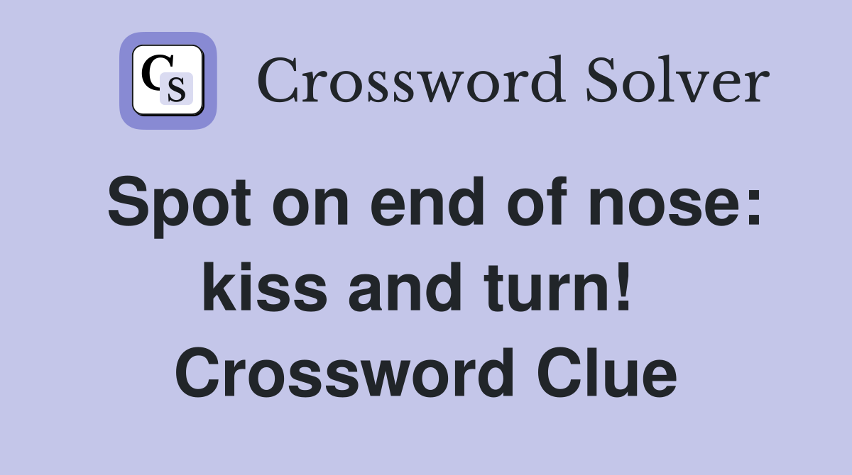 Spot on end of nose: kiss and turn!  Crossword Clue