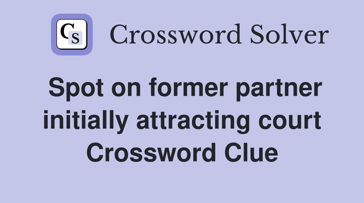Spot on former partner initially attracting court Crossword Clue