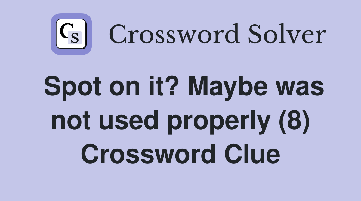 Spot on it? Maybe was not used properly (8) Crossword Clue