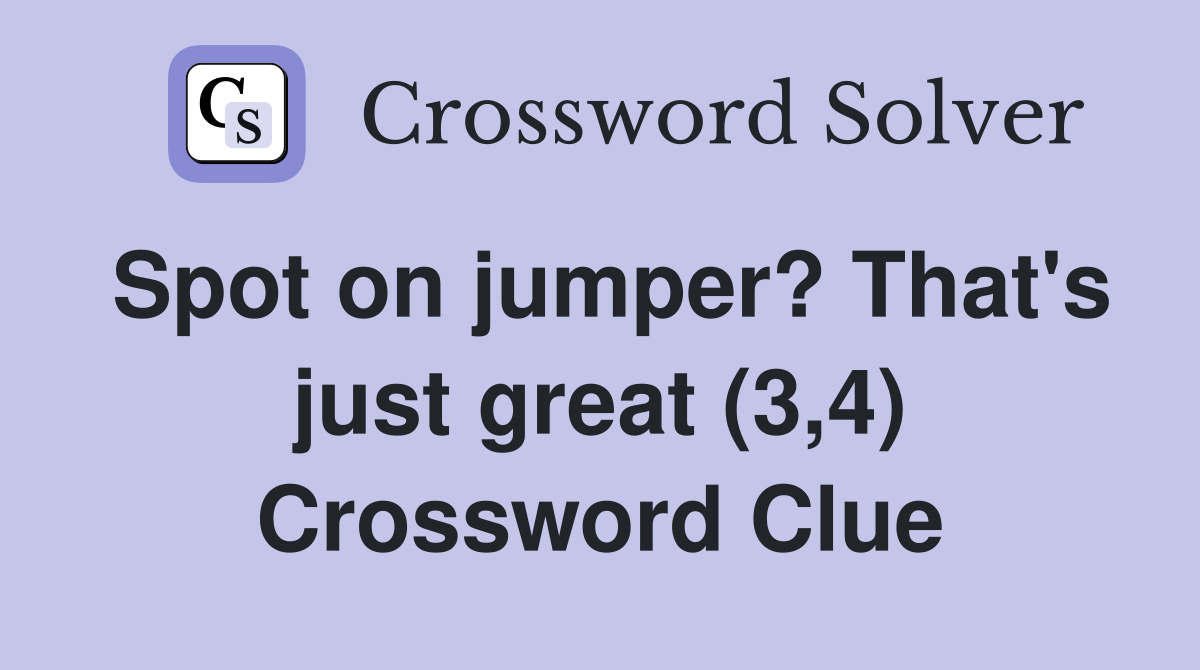 Spot on jumper? That's just great (3,4) Crossword Clue