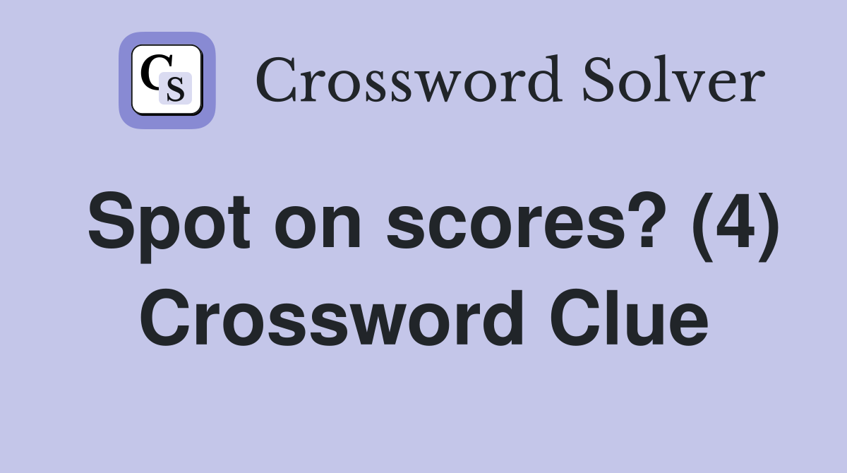 Spot on scores? (4) Crossword Clue