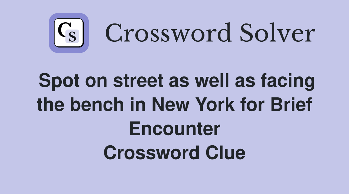 Spot on street as well as facing the bench in New York for Brief Encounter Crossword Clue