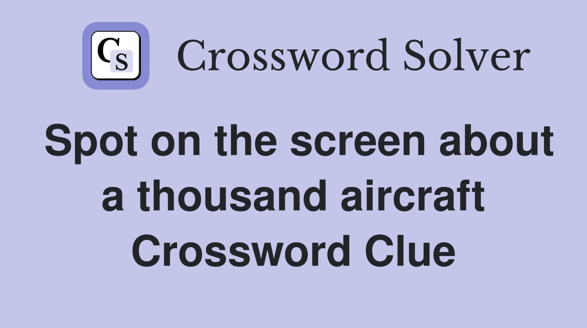 Spot on the screen about a thousand aircraft Crossword Clue
