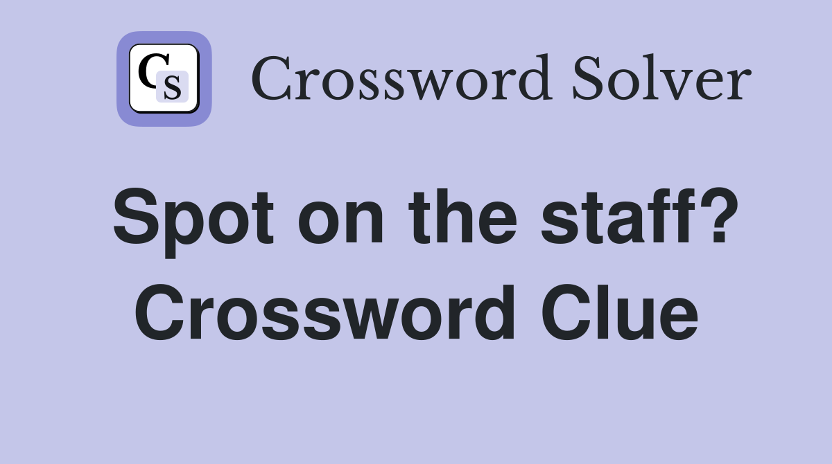 Spot on the staff? Crossword Clue
