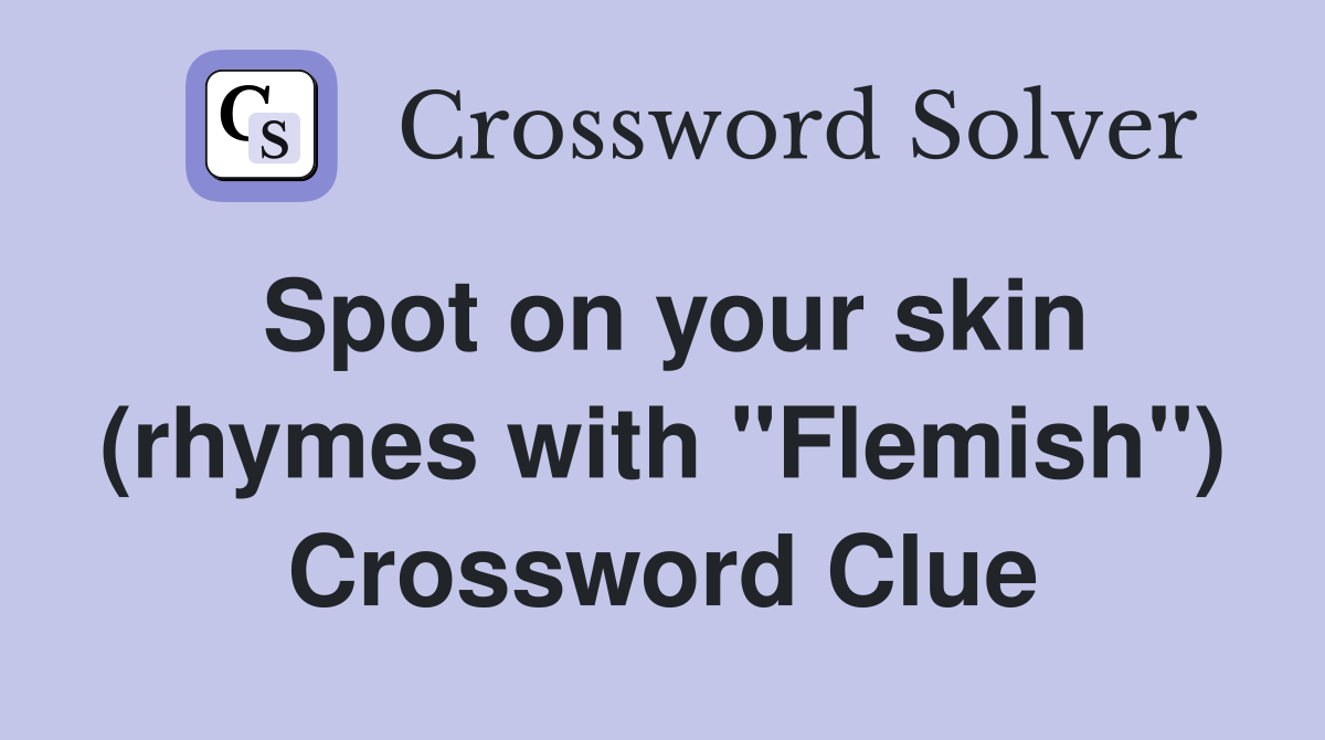 Spot on your skin (rhymes with "Flemish") Crossword Clue
