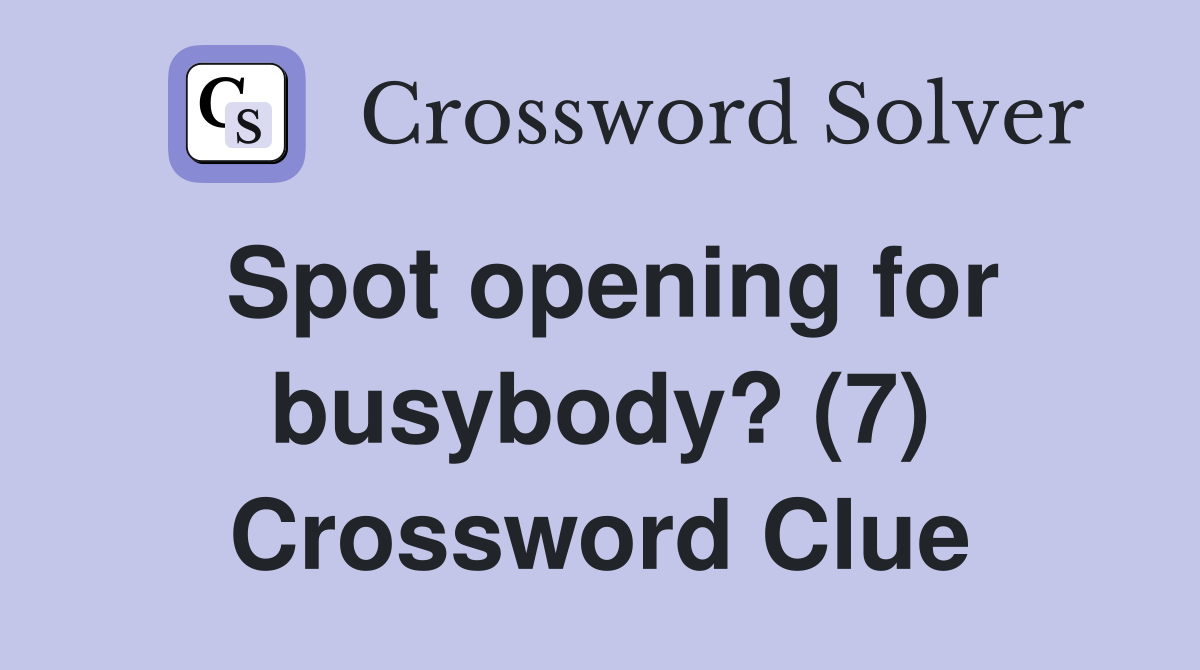 Spot opening for busybody? (7) Crossword Clue