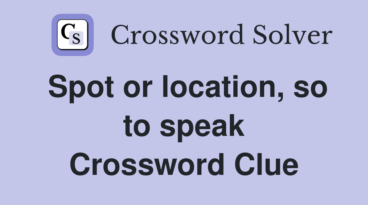 Spot or location, so to speak Crossword Clue