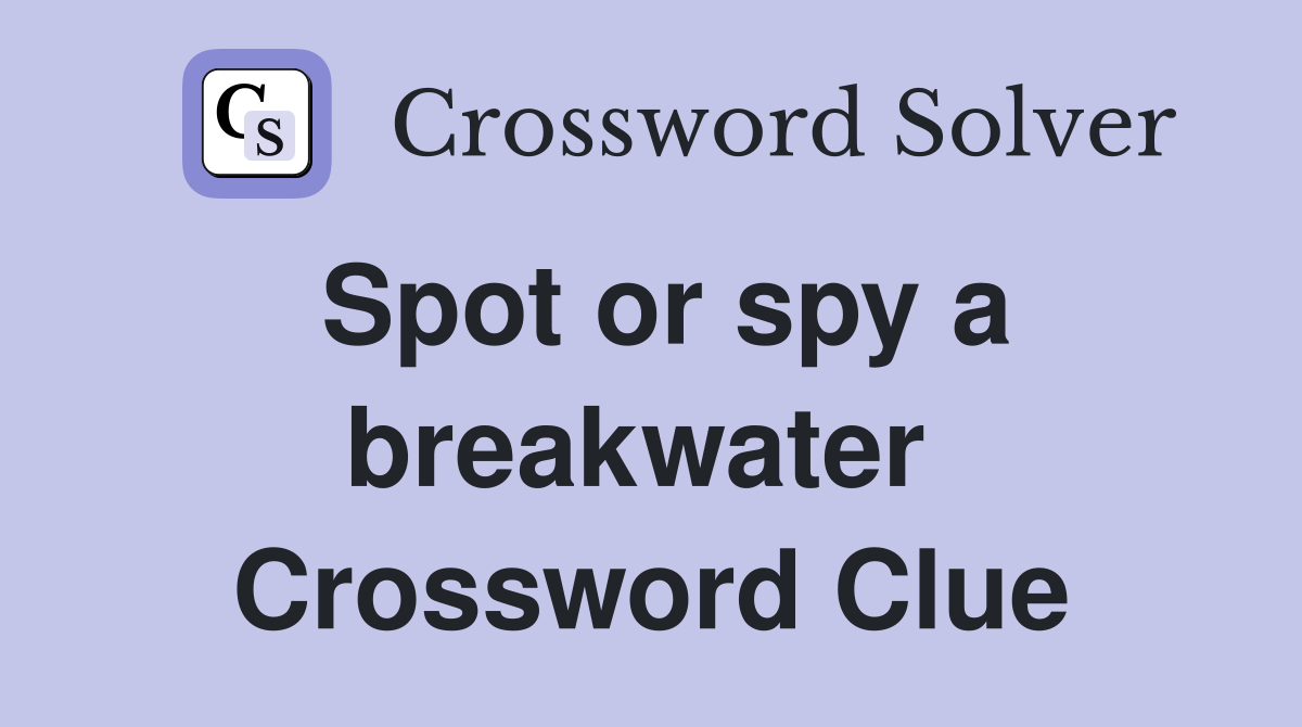 Spot or spy a breakwater  Crossword Clue