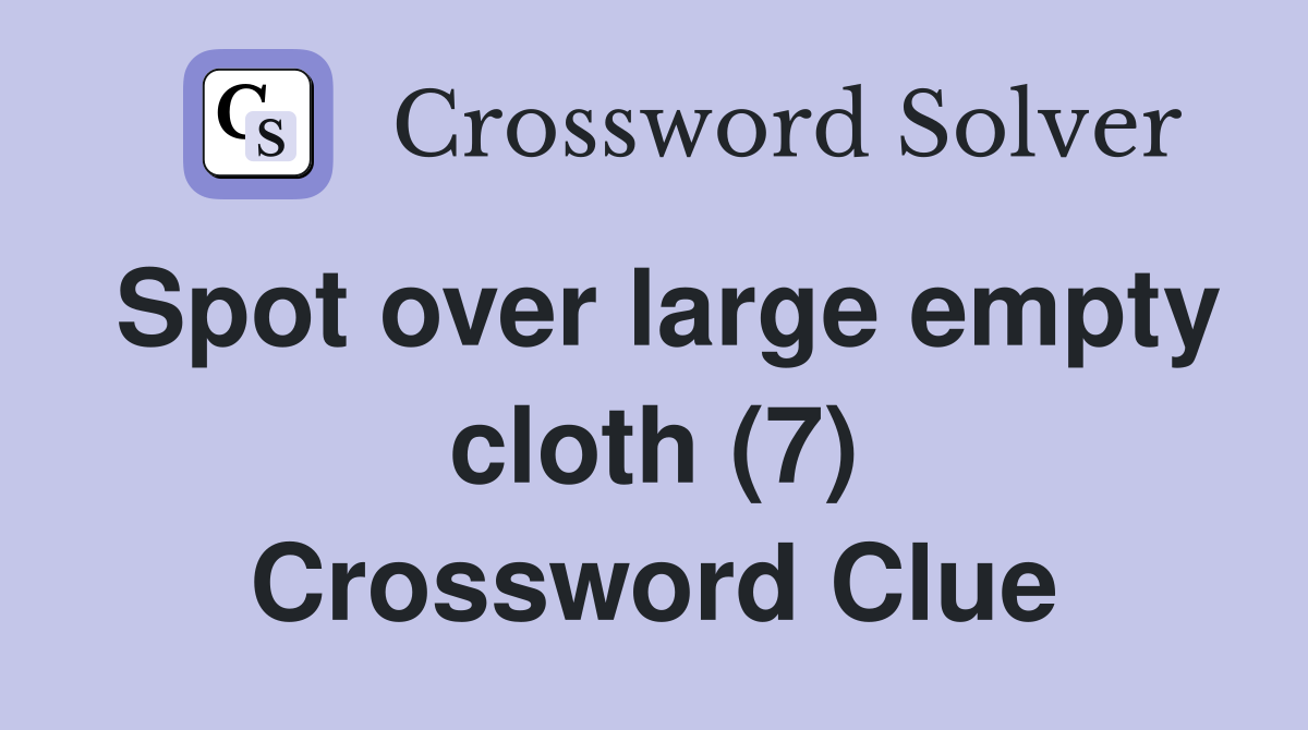Spot over large empty cloth (7) Crossword Clue