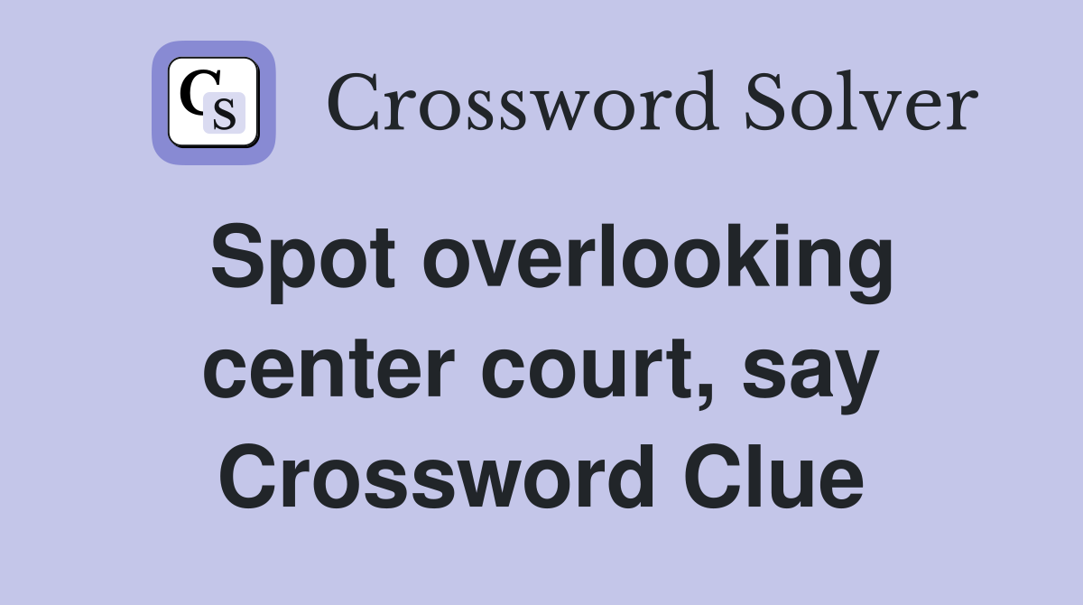 Spot overlooking center court, say Crossword Clue