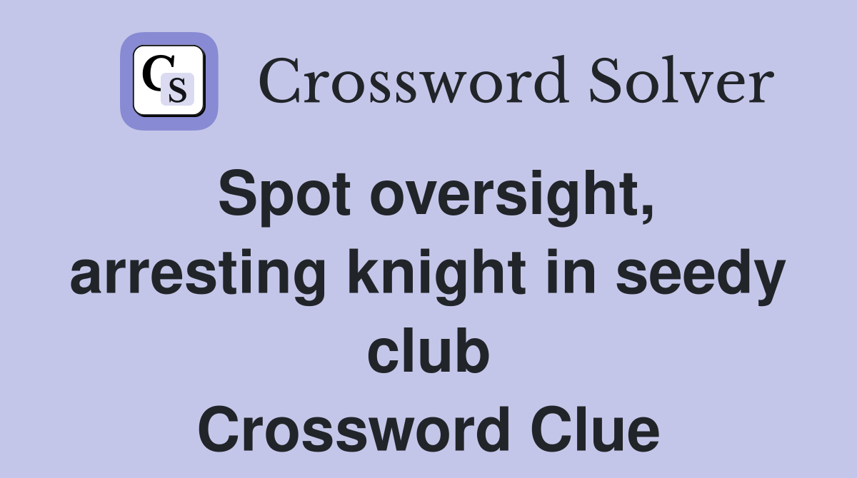 Spot oversight, arresting knight in seedy club Crossword Clue